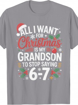 67 Meme Six Seven All I Want For Christmas Designs Grandson Saying 6 7 67 Six Seven Grandparents Christmas T Shirt | Crew Neck, Medium Stretch Fabric, Suitable for All Seasons